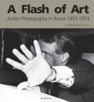 A Flash Of Art: Action Photography In Rome, 1953-1973 артикул 9993d.